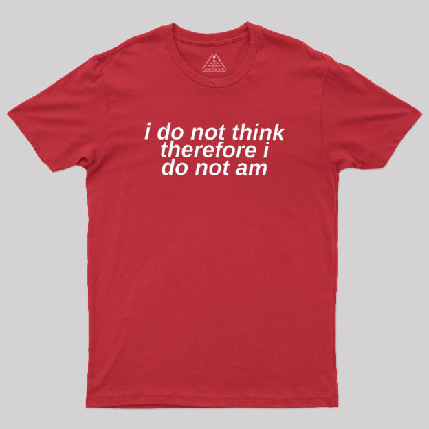 I Do Not Think Geek T-Shirt
