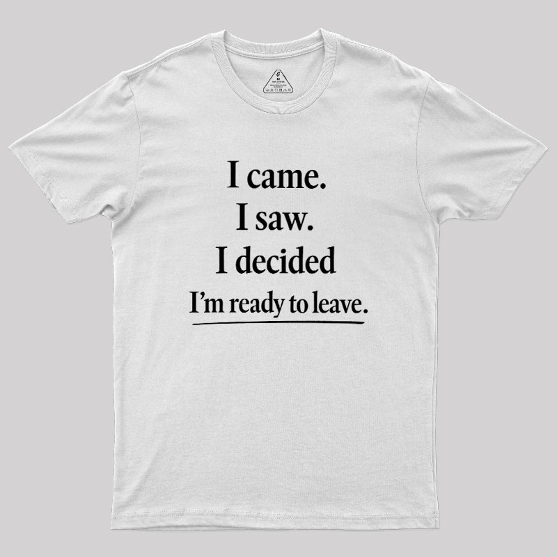 I Decided Im Ready To Leave Geek T-Shirt