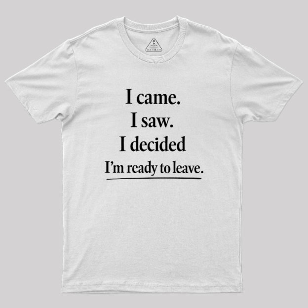 I Decided Im Ready To Leave Geek T-Shirt