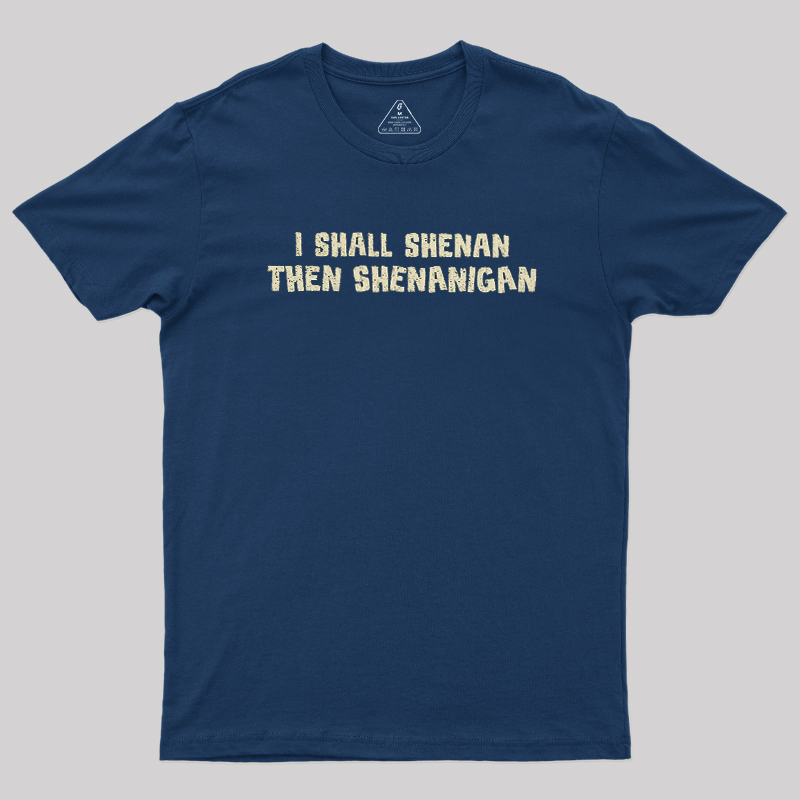 I Shall Shenan Then Shenanigan Geek T-Shirt