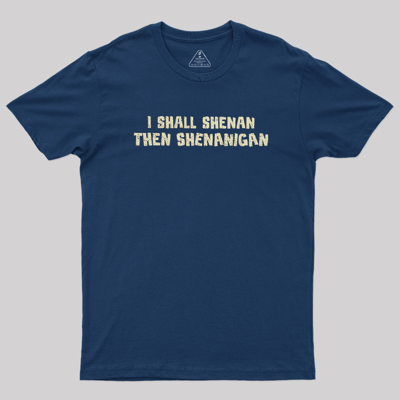 I Shall Shenan Then Shenanigan Geek T-Shirt