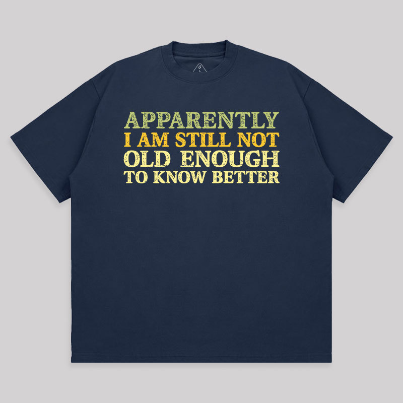 Still Not Old Enough To Know Better Unisex Oversized T-shirt