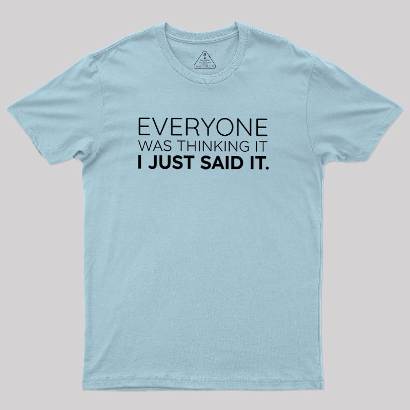 Everyone Was Thinking it I Just Said It Geek T-Shirt