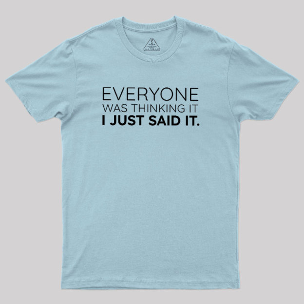 Everyone Was Thinking it I Just Said It Geek T-Shirt
