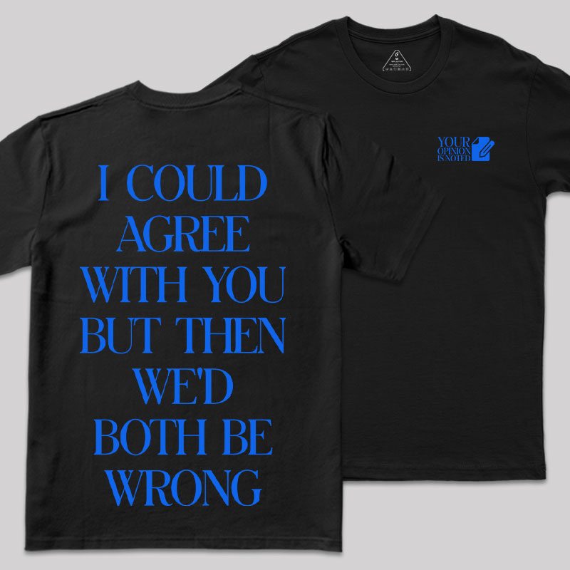 But Then We'd Both Be Wrong Front and Back Printing Geek T-Shirt