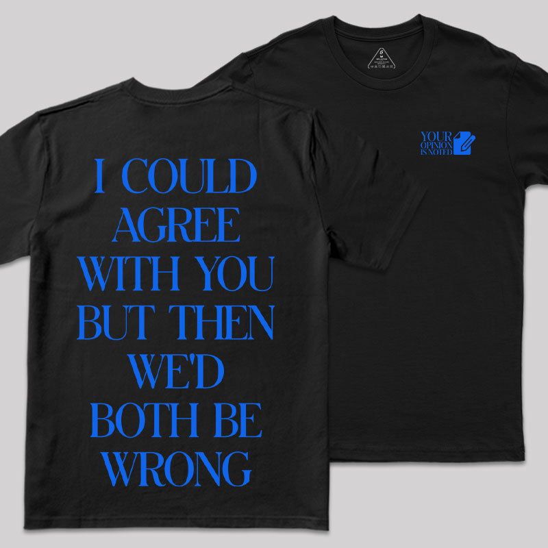But Then We'd Both Be Wrong Front and Back Printing Geek T-Shirt