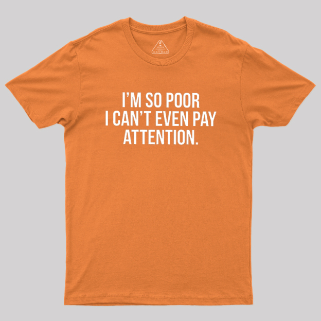 Too Poor To Pay Attention Geek T-Shirt