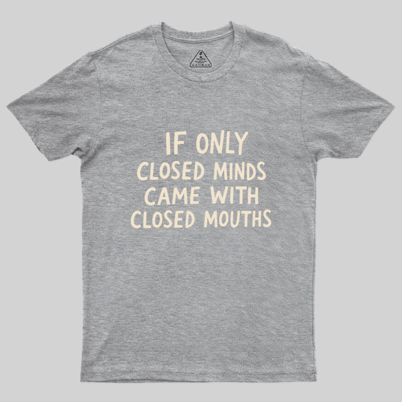 If Only Closed Minds Came With Closed Mouths Geek T-Shirt