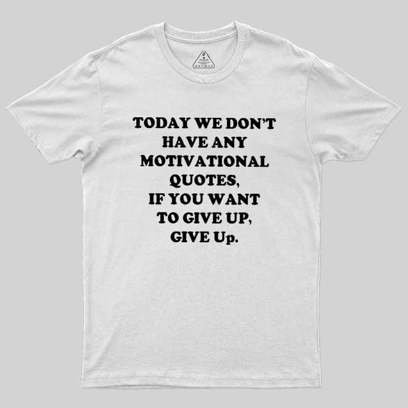 Today We Don't Have Any Motivational Quotes Geek T-Shirt