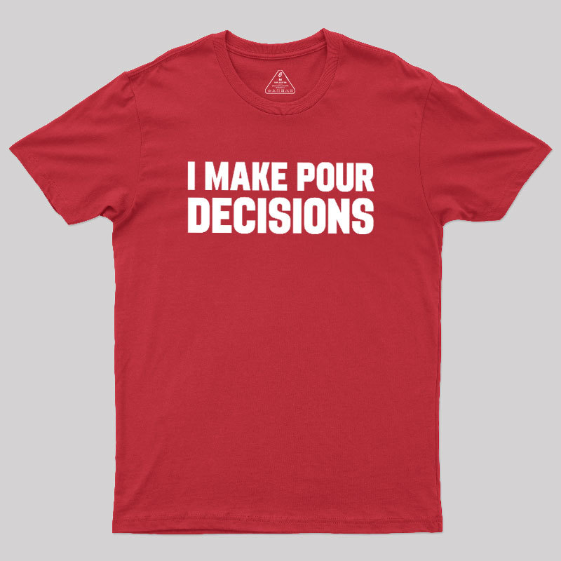 I Make Pour Decisions Geek T-Shirt