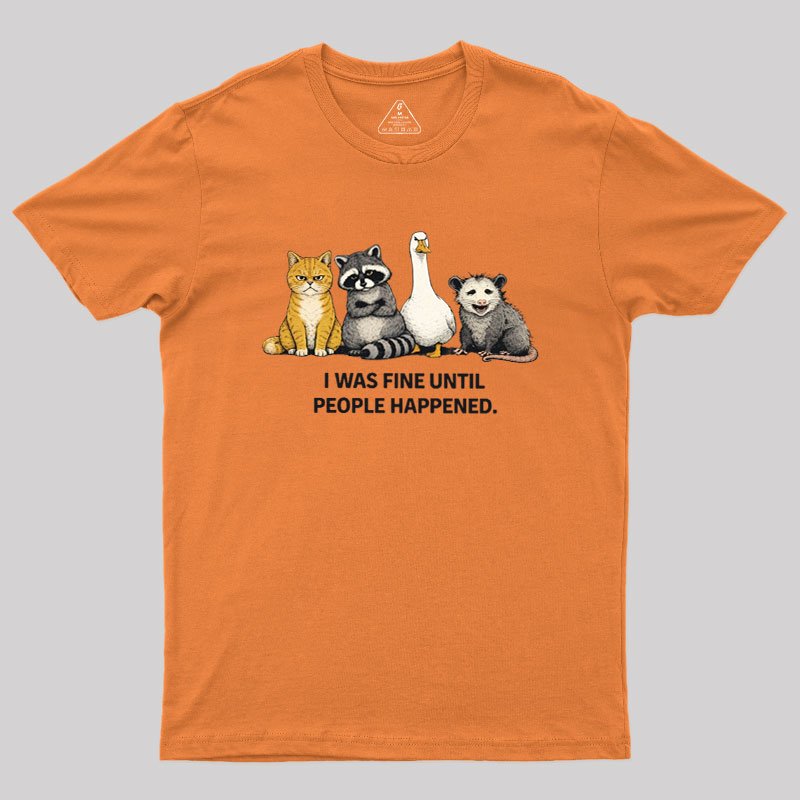 I Was Fine Until People Happened Geek T-Shirt