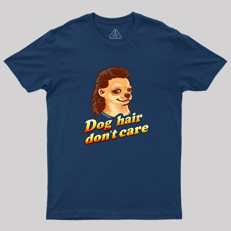 Dog Hair Don't Care Geek T-Shirt