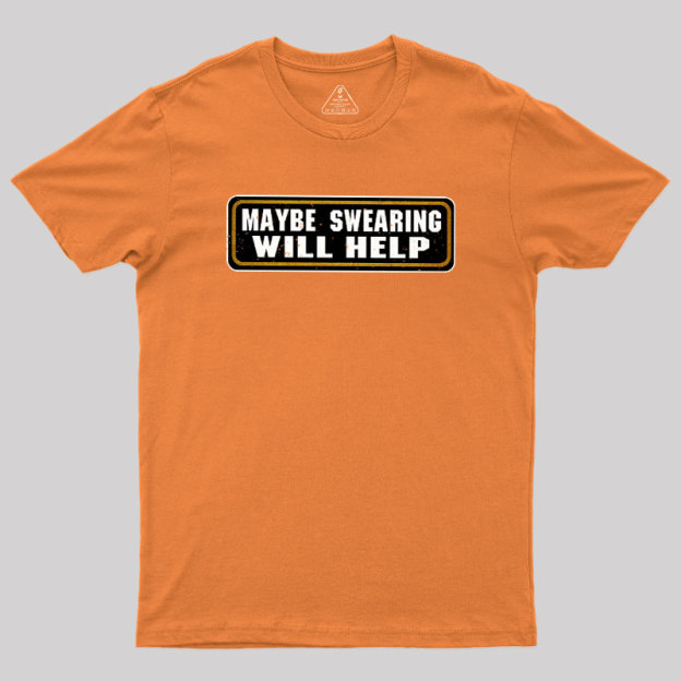 Maybe Swearing Will Help Geek T-Shirt