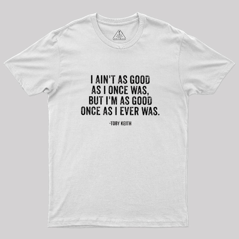 I Ain't As Good As I Once Was Geek T-Shirt