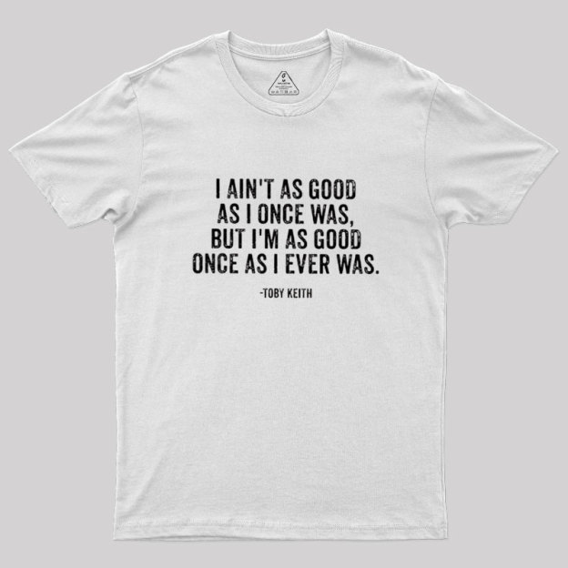 I Ain't As Good As I Once Was Geek T-Shirt