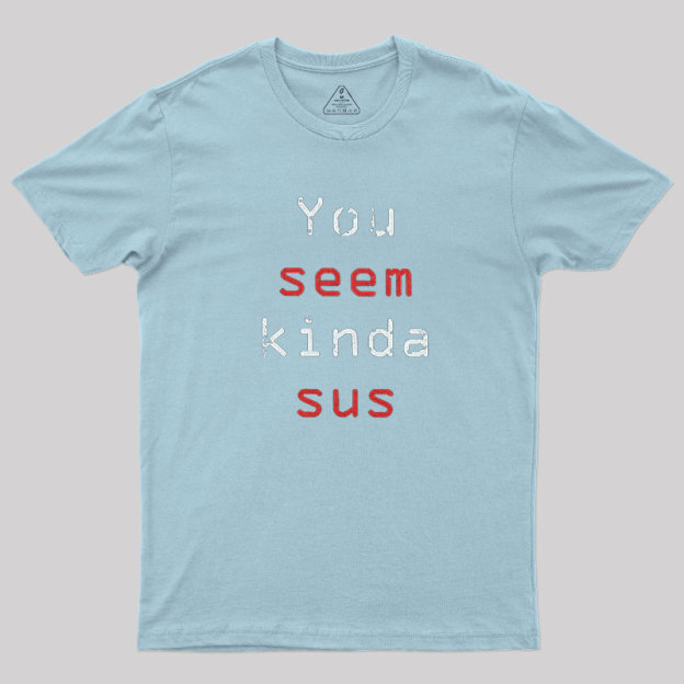 You Seem Kinda Sus Geek T-Shirt