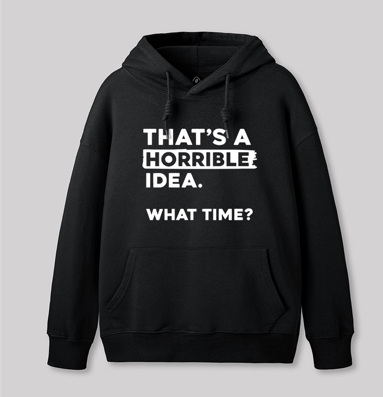 That's a Horrible Idea What Time Geek Hoodie