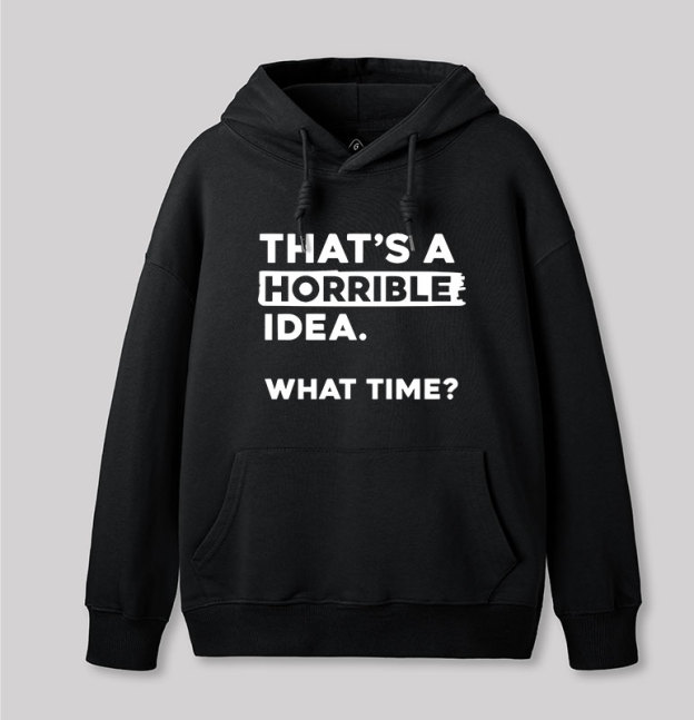 That's a Horrible Idea What Time Geek Hoodie