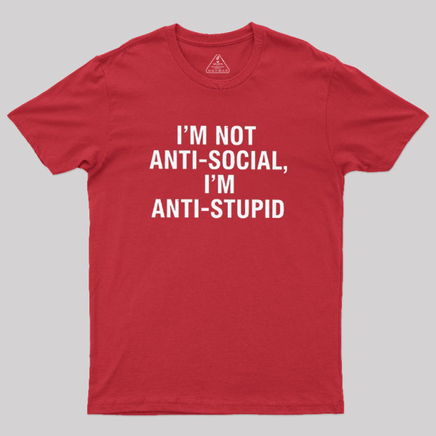I'm Not Anti-social I'm Anti-stupid Geek T-Shirt