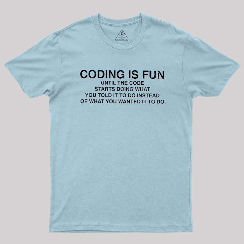 Coding Is Fun Until Code Does What You Told It To Geek T-Shirt