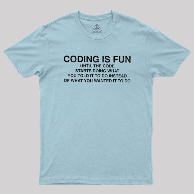 Coding Is Fun Until Code Does What You Told It To Geek T-Shirt