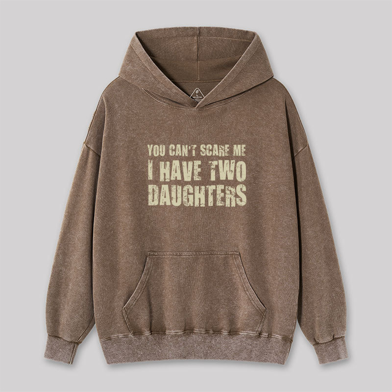 You Can't Scare Me I Have Two Daughters Washed Hoodie