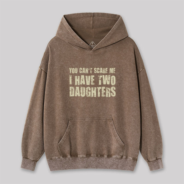 You Can't Scare Me I Have Two Daughters Washed Hoodie