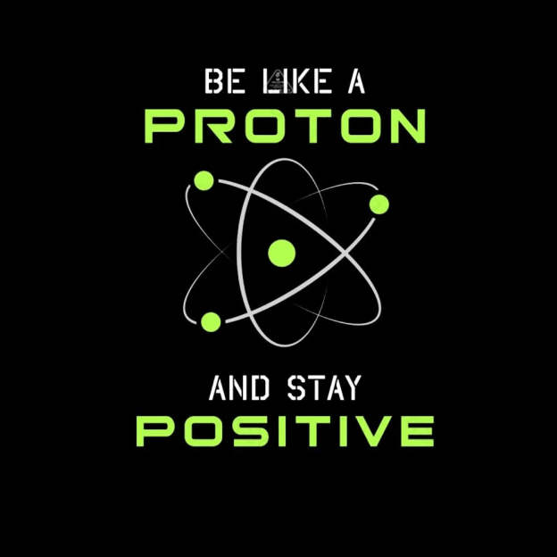 Be a Proton, Stay Positive - Funny Science Geek T-Shirt - Geeksoutfit