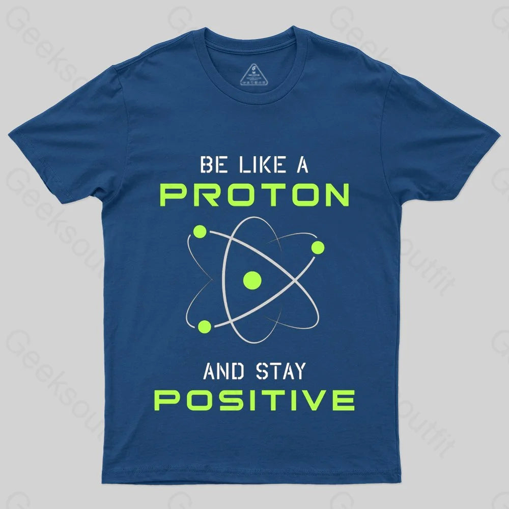 Be a Proton, Stay Positive - Funny Science Geek T-Shirt - Geeksoutfit
