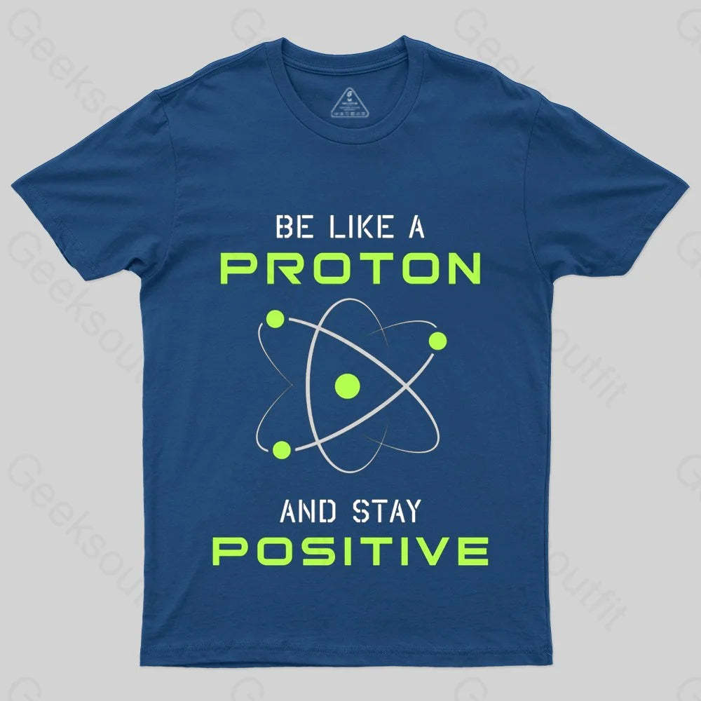 Be a Proton, Stay Positive - Funny Science Geek T-Shirt - Geeksoutfit