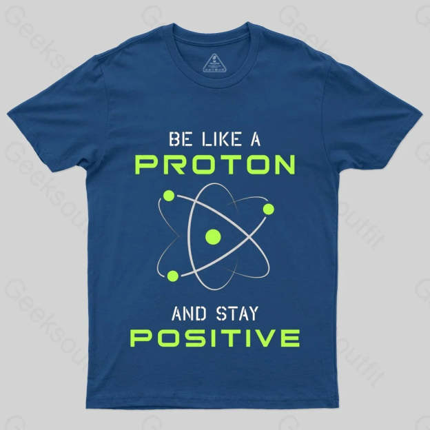 Be a Proton, Stay Positive - Funny Science Geek T-Shirt - Geeksoutfit