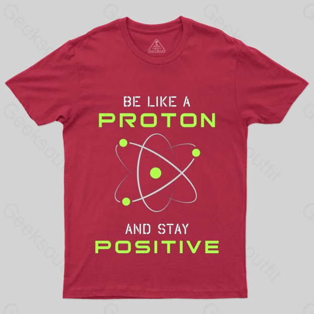 Be a Proton, Stay Positive - Funny Science Geek T-Shirt - Geeksoutfit