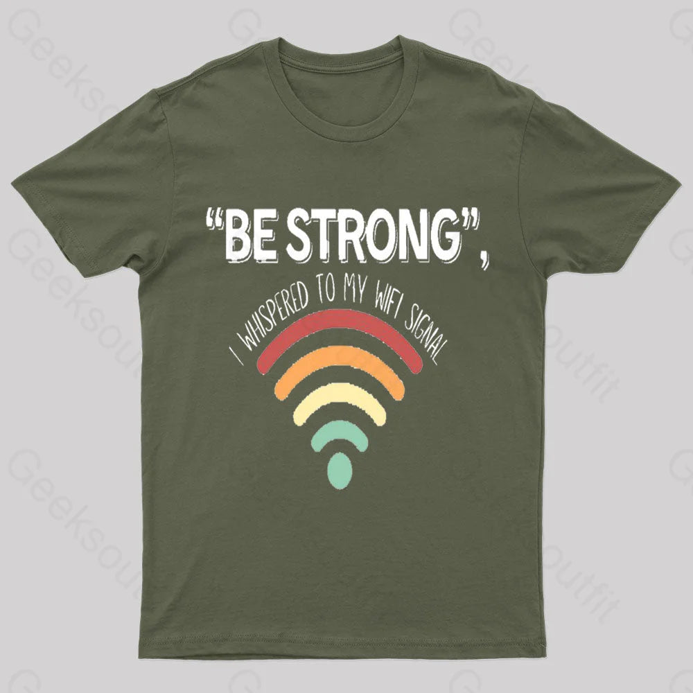 Be Strong I Whispered To My Wifi Signal Nerd T-Shirt Army Green / S
