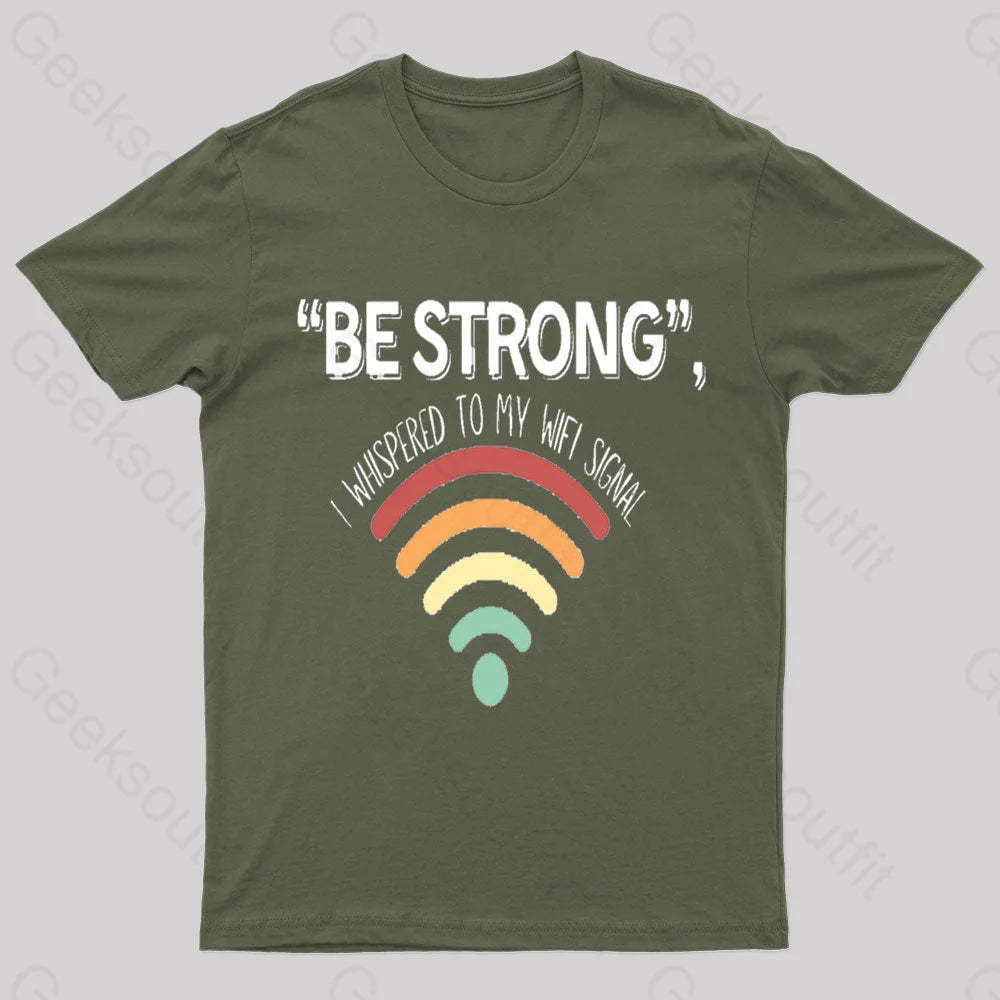 Be Strong I Whispered To My Wifi Signal Nerd T-Shirt Army Green / S