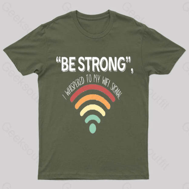 Be Strong I Whispered To My Wifi Signal Nerd T-Shirt Army Green / S