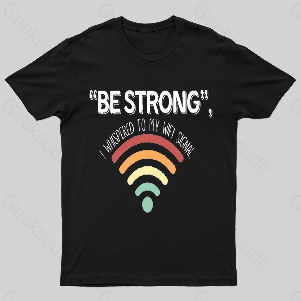 Be Strong I Whispered To My Wifi Signal Nerd T-Shirt Black / S