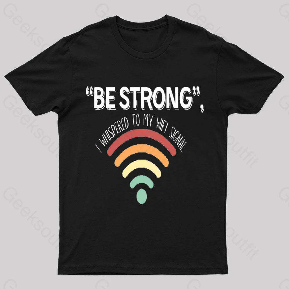 Be Strong I Whispered To My Wifi Signal Nerd T-Shirt Black / S