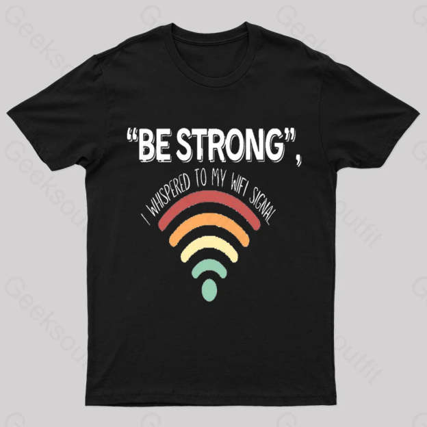 Be Strong I Whispered To My Wifi Signal Nerd T-Shirt Black / S