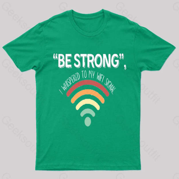 Be Strong I Whispered To My Wifi Signal Nerd T-Shirt Green / S