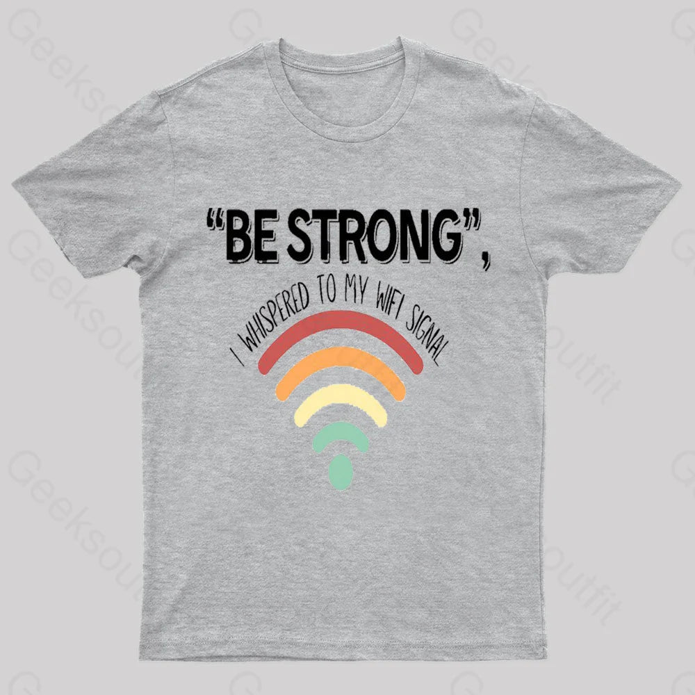 Be Strong I Whispered To My Wifi Signal Nerd T-Shirt Grey / S