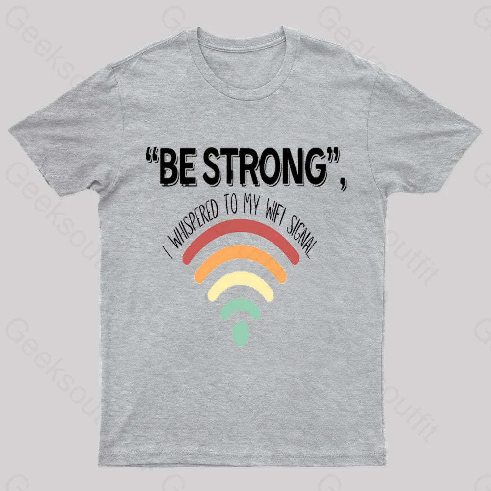 Be Strong I Whispered To My Wifi Signal Nerd T-Shirt Grey / S