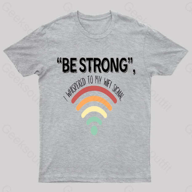 Be Strong I Whispered To My Wifi Signal Nerd T-Shirt Grey / S