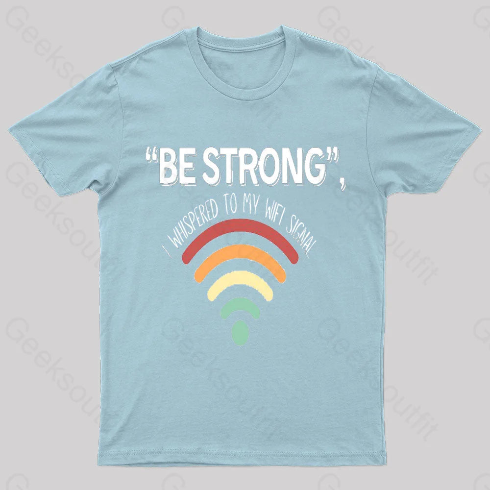 Be Strong I Whispered To My Wifi Signal Nerd T-Shirt Light Blue / S