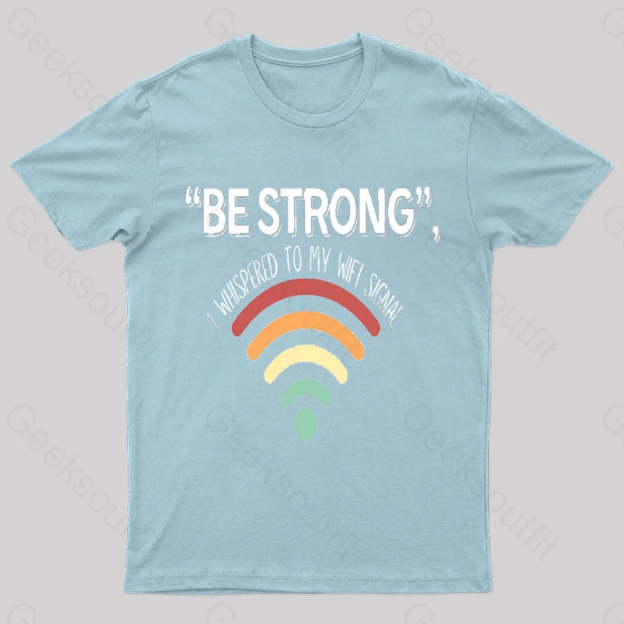 Be Strong I Whispered To My Wifi Signal Nerd T-Shirt Light Blue / S