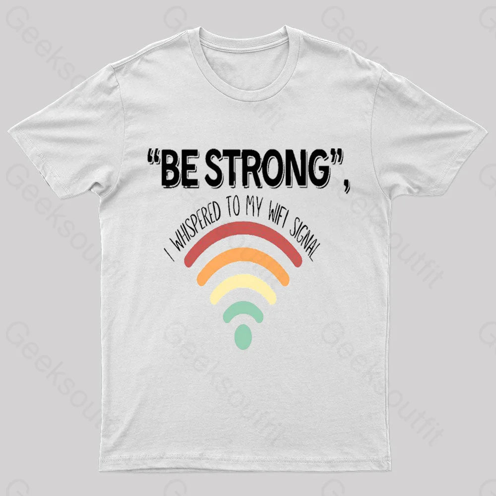 Be Strong I Whispered To My Wifi Signal Nerd T-Shirt White / S