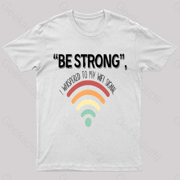 Be Strong I Whispered To My Wifi Signal Nerd T-Shirt White / S