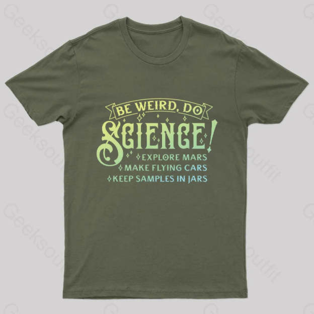 Be Weird Do Science Geek T-Shirt Army Green / S