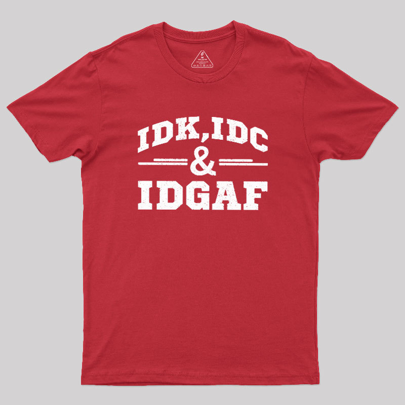 IDC,IDK & IDGAF Geek T-Shirt