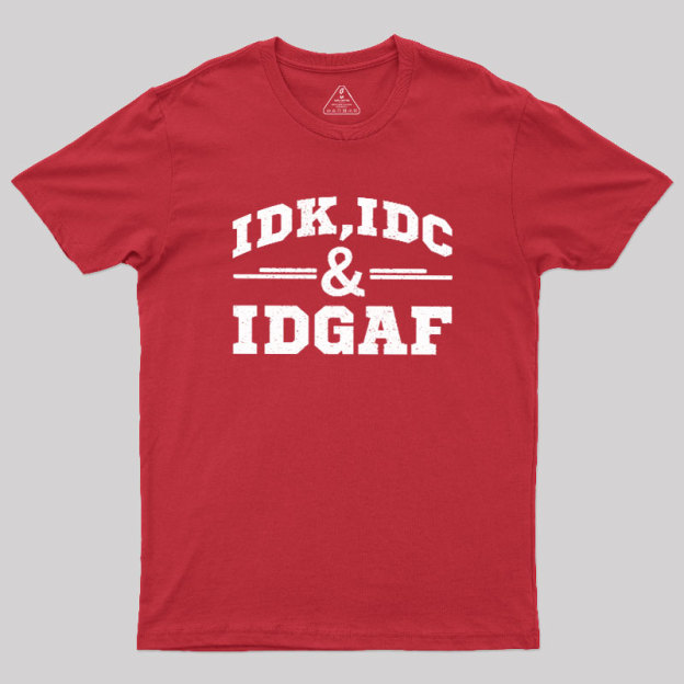 IDC,IDK & IDGAF Geek T-Shirt
