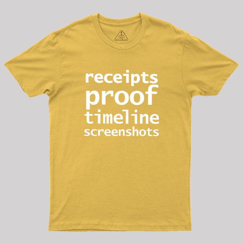 Receipts Proof Timeline Screenshots Geek T-Shirt